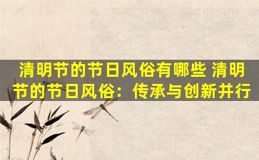 清明节的节日风俗有哪些 清明节的节日风俗：传承与创新并行
